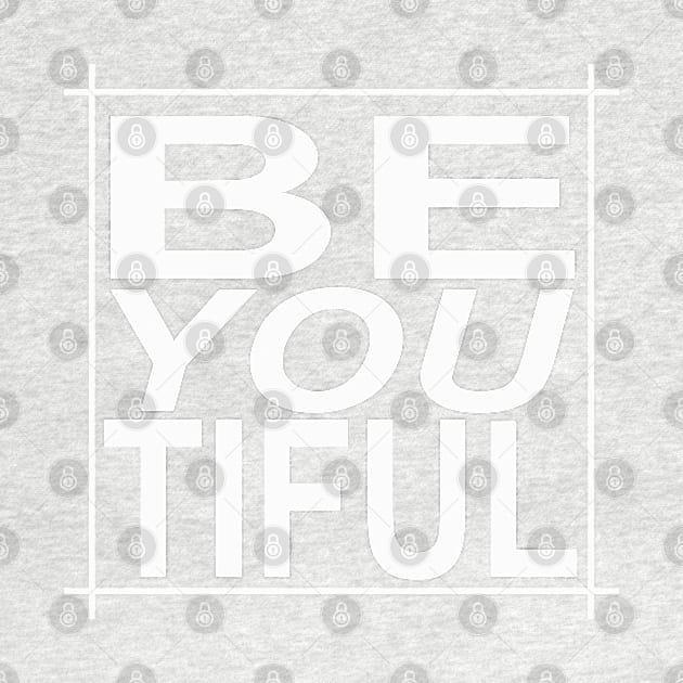 BE YOU TIFUL, BEAUTIFUL by Totallytees55